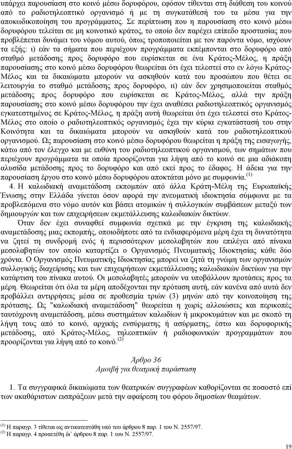 παρόντα νόµο, ισχύουν τα εξής: ι) εάν τα σήµατα που περιέχουν προγράµµατα εκπέµπονται στο δορυφόρο από σταθµό µετάδοσης προς δορυφόρο που ευρίσκεται σε ένα Κράτος-Μέλος, η πράξη παρουσίασης στο κοινό