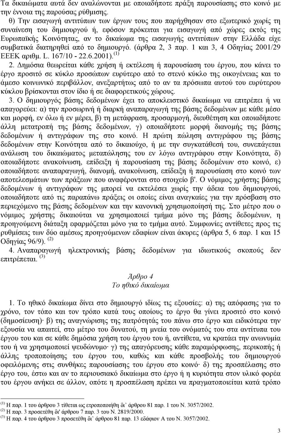 εισαγωγής αντιτύπων στην Ελλάδα είχε συµβατικά διατηρηθεί από το δηµιουργό. (άρθρα 2, 3 παρ. 1 και 3, 4 Οδηγίας 2001/29 ΕΕΕΚ αριθµ. L. 167/10-22.6.2001). (1) 2.