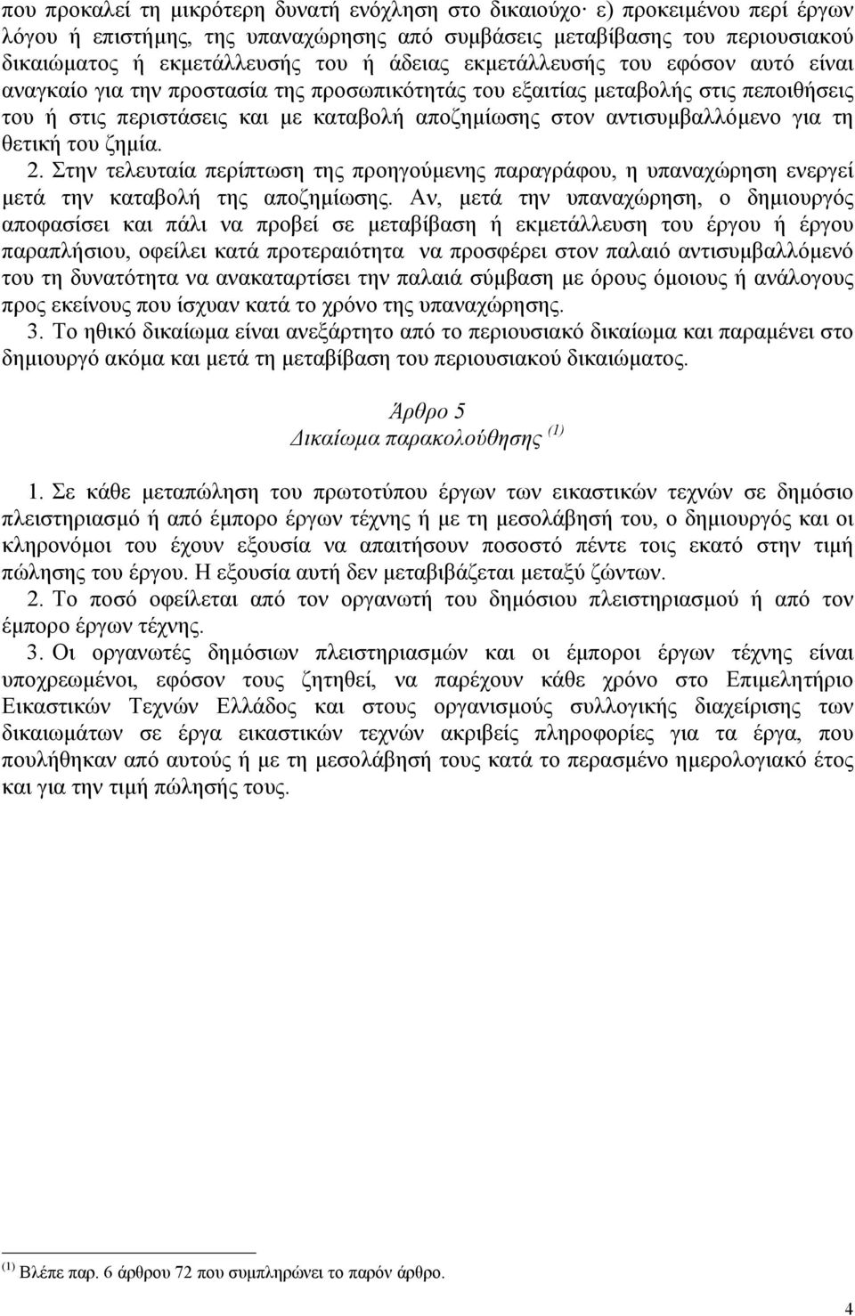 αντισυµβαλλόµενο για τη θετική του ζηµία. 2. Στην τελευταία περίπτωση της προηγούµενης παραγράφου, η υπαναχώρηση ενεργεί µετά την καταβολή της αποζηµίωσης.