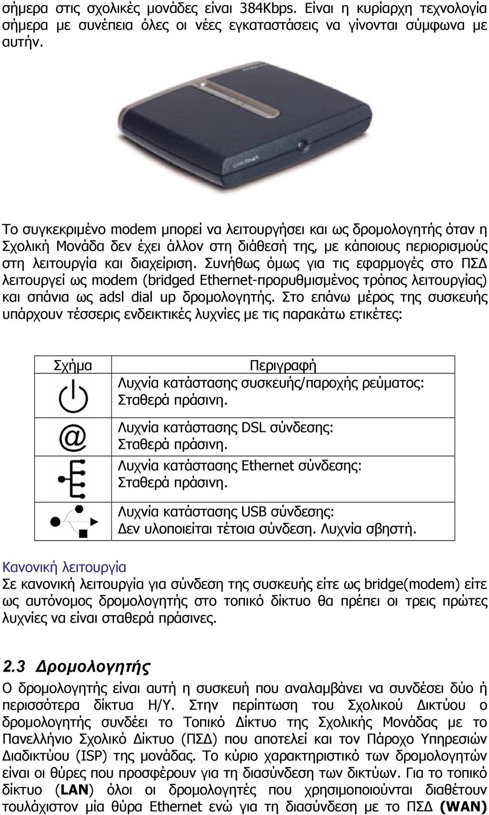 Συνήθως όµως για τις εφαρµογές στο ΠΣ λειτουργεί ως modem (bridged Ethernet-προρυθµισµένος τρόπος λειτουργίας) και σπάνια ως adsl dial up δροµολογητής.