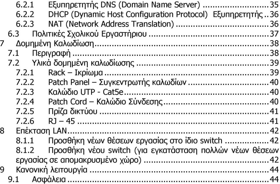 ..40 7.2.4 Patch Cord Καλώδιο Σύνδεσης...40 7.2.5 Πρίζα δικτύου...41 7.2.6 RJ 45...41 8 Επέκταση LAN...42 8.1.1 Προσθήκη νέων θέσεων εργασίας στο ίδιο switch...42 8.1.2 Προσθήκη νέου switch (για εγκατάσταση πολλών νέων θέσεων εργασίας σε αποµακρυσµένο χώρο).