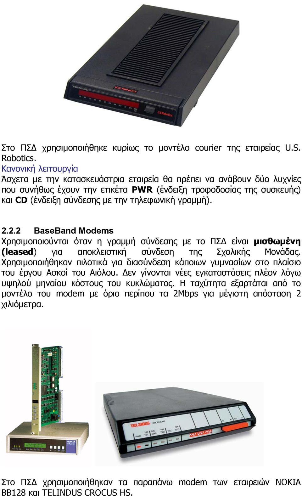 τηλεφωνική γραµµή). 2.2.2 BaseBand Modems Χρησιµοποιούνται όταν η γραµµή σύνδεσης µε το ΠΣ είναι µισθωµένη (leased) για αποκλειστική σύνδεση της Σχολικής Μονάδας.