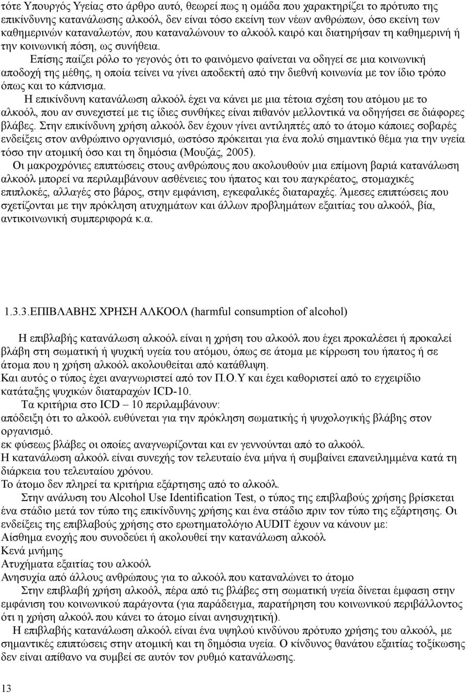 Επίσης παίζει ρόλο το γεγονός ότι το φαινόμενο φαίνεται να οδηγεί σε μια κοινωνική αποδοχή της μέθης, η οποία τείνει να γίνει αποδεκτή από την διεθνή κοινωνία με τον ίδιο τρόπο όπως και το κάπνισμα.