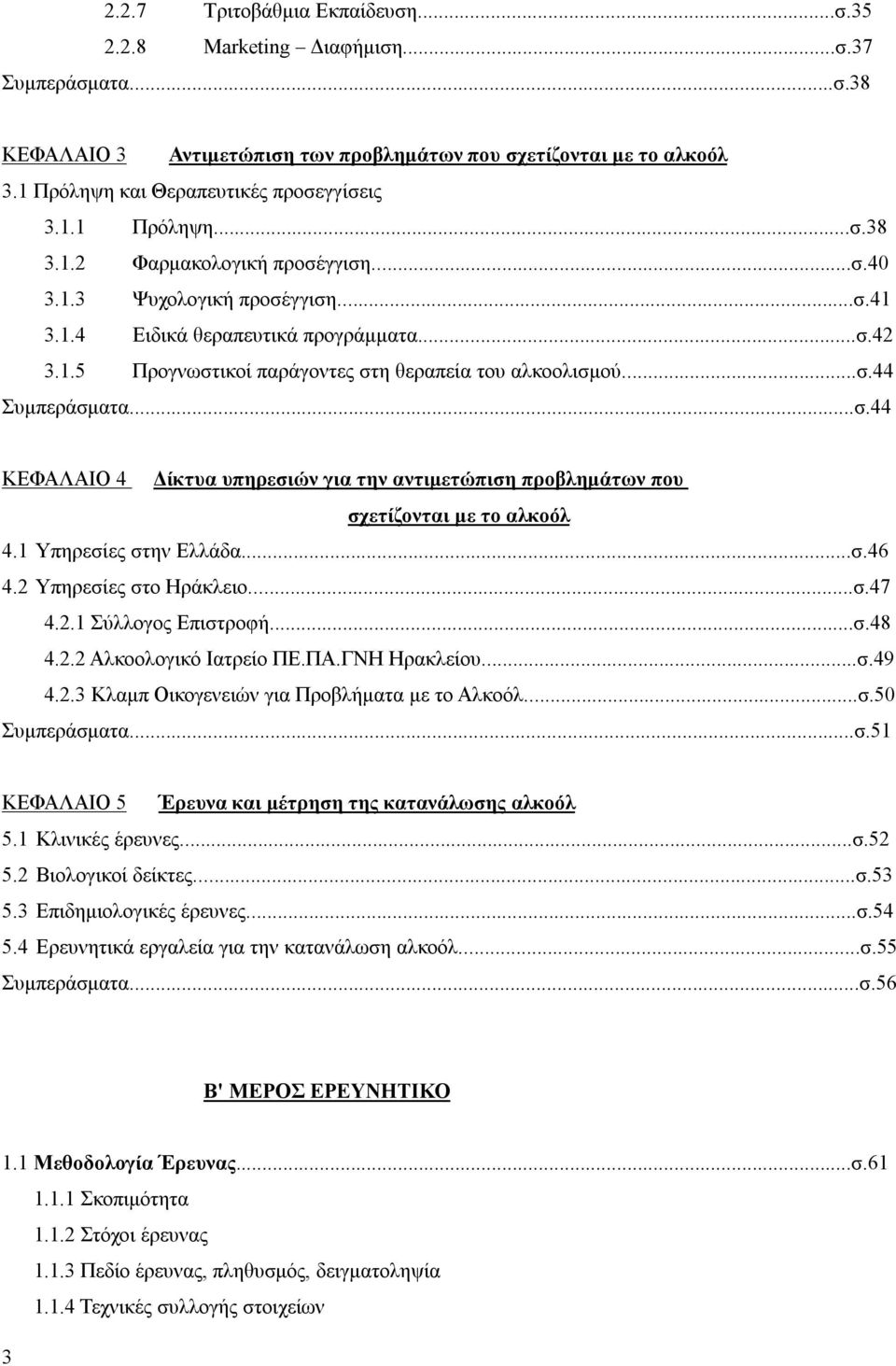 ..σ.44 Συμπεράσματα...σ.44 ΚΕΦΑΛΑΙΟ 4 Δίκτυα υπηρεσιών για την αντιμετώπιση προβλημάτων που σχετίζονται με το αλκοόλ 4.1 Υπηρεσίες στην Ελλάδα...σ.46 4.2 Υπηρεσίες στο Ηράκλειο...σ.47 4.2.1 Σύλλογος Επιστροφή.