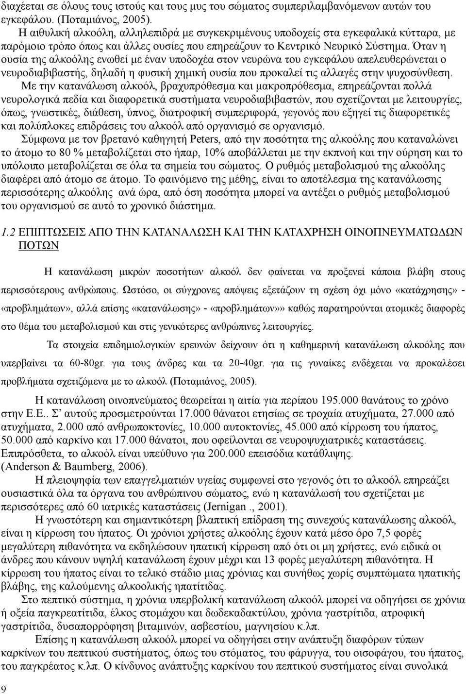 Όταν η ουσία της αλκοόλης ενωθεί με έναν υποδοχέα στον νευρώνα του εγκεφάλου απελευθερώνεται ο νευροδιαβιβαστής, δηλαδή η φυσική χημική ουσία που προκαλεί τις αλλαγές στην ψυχοσύνθεση.