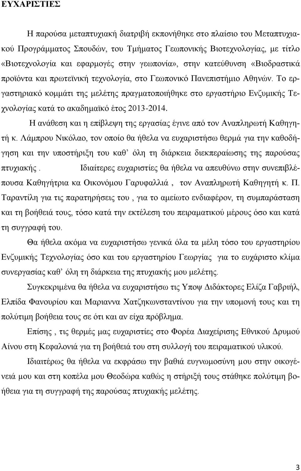Το εργαστηριακό κομμάτι της μελέτης πραγματοποιήθηκε στο εργαστήριο Ενζυμικής Τεχνολογίας κατά το ακαδημαϊκό έτος 2013-2014. Η ανάθεση και η επίβλεψη της εργασίας έγινε από τον Αναπληρωτή Καθηγητή κ.