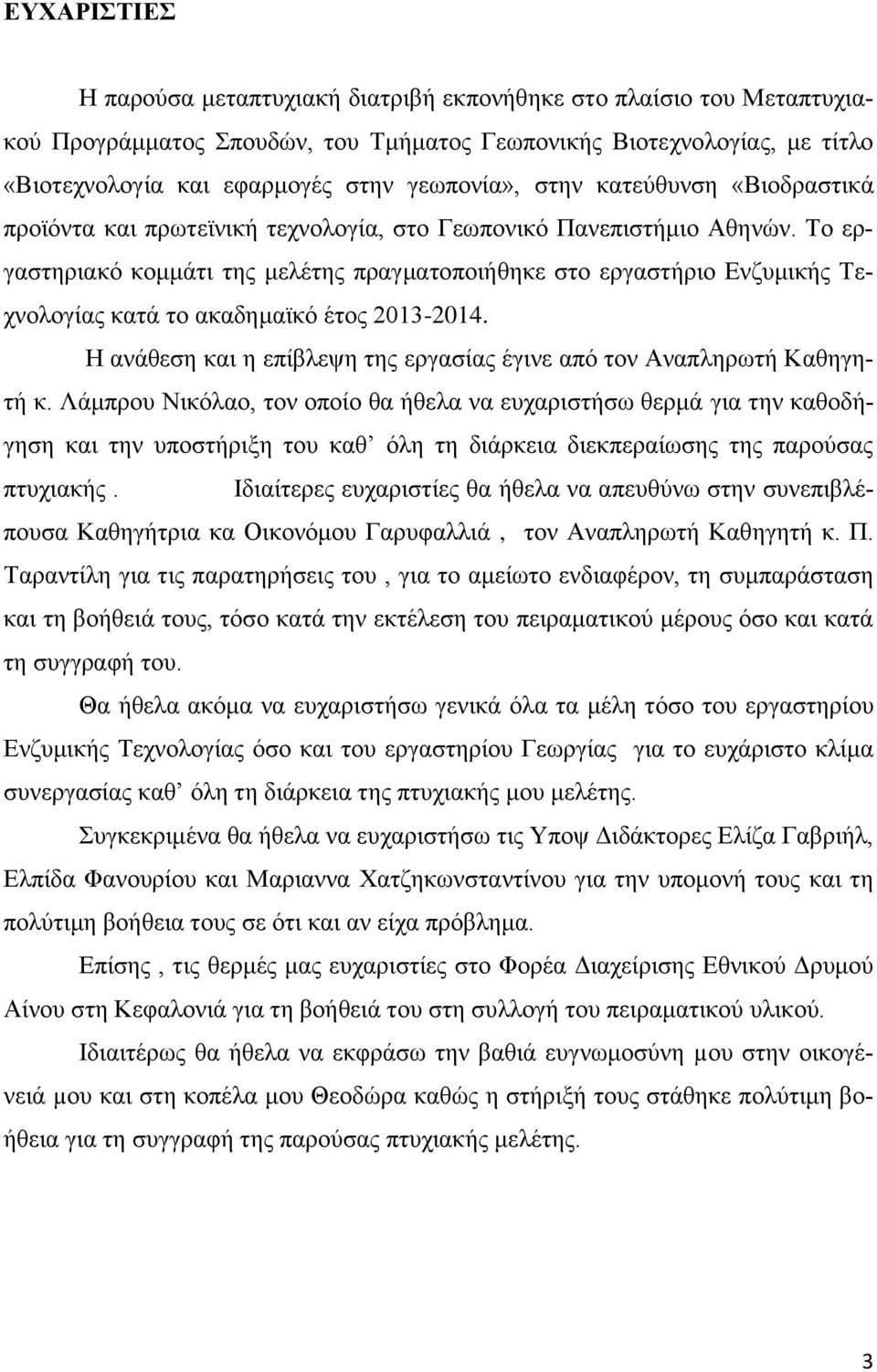 Το εργαστηριακό κομμάτι της μελέτης πραγματοποιήθηκε στο εργαστήριο Ενζυμικής Τεχνολογίας κατά το ακαδημαϊκό έτος 2013-2014. Η ανάθεση και η επίβλεψη της εργασίας έγινε από τον Αναπληρωτή Καθηγητή κ.