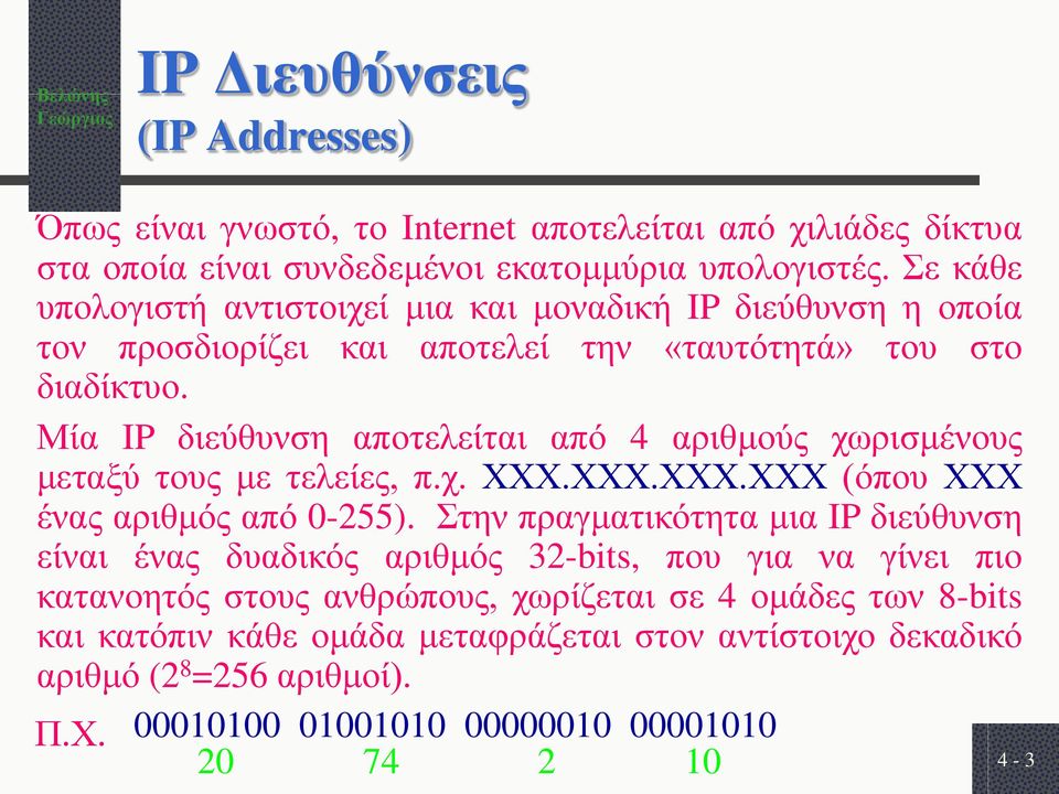 Μία IP διεύθυνση αποτελείται από 4 αριθμούς χωρισμένους μεταξύ τους με τελείες, π.χ. ΧΧΧ.ΧΧΧ.ΧΧΧ.ΧΧΧ (όπου ΧΧΧ ένας αριθμός από 0-255).