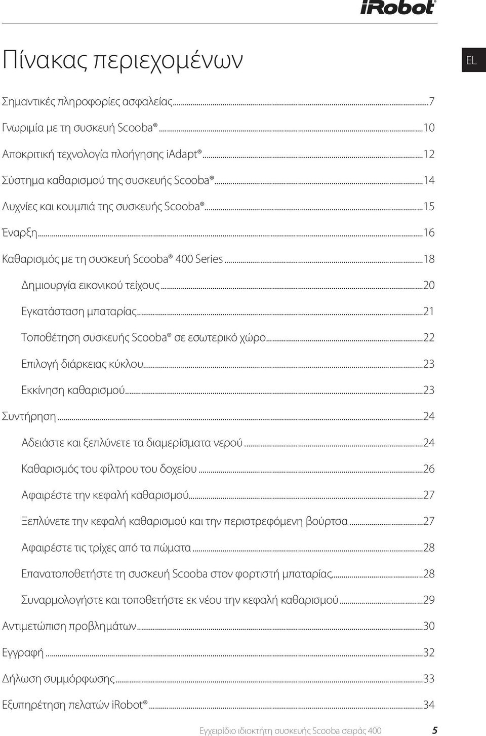 ..21 Τοποθέτηση συσκευής Scooba σε εσωτερικό χώρο...22 Επιλογή διάρκειας κύκλου...23 Εκκίνηση καθαρισμού...23 Συντήρηση...24 Αδειάστε και ξεπλύνετε τα διαμερίσματα νερού.