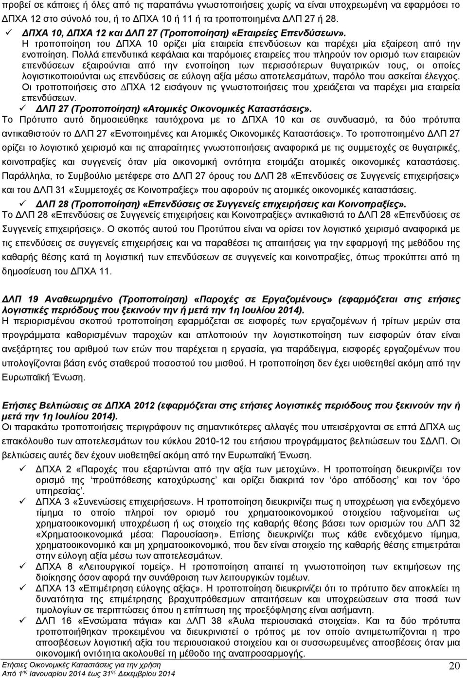 Πολλά επενδυτικά κεφάλαια και παρόµοιες εταιρείες που πληρούν τον ορισµό των εταιρειών επενδύσεων εξαιρούνται από την ενοποίηση των περισσότερων θυγατρικών τους, οι οποίες λογιστικοποιούνται ως