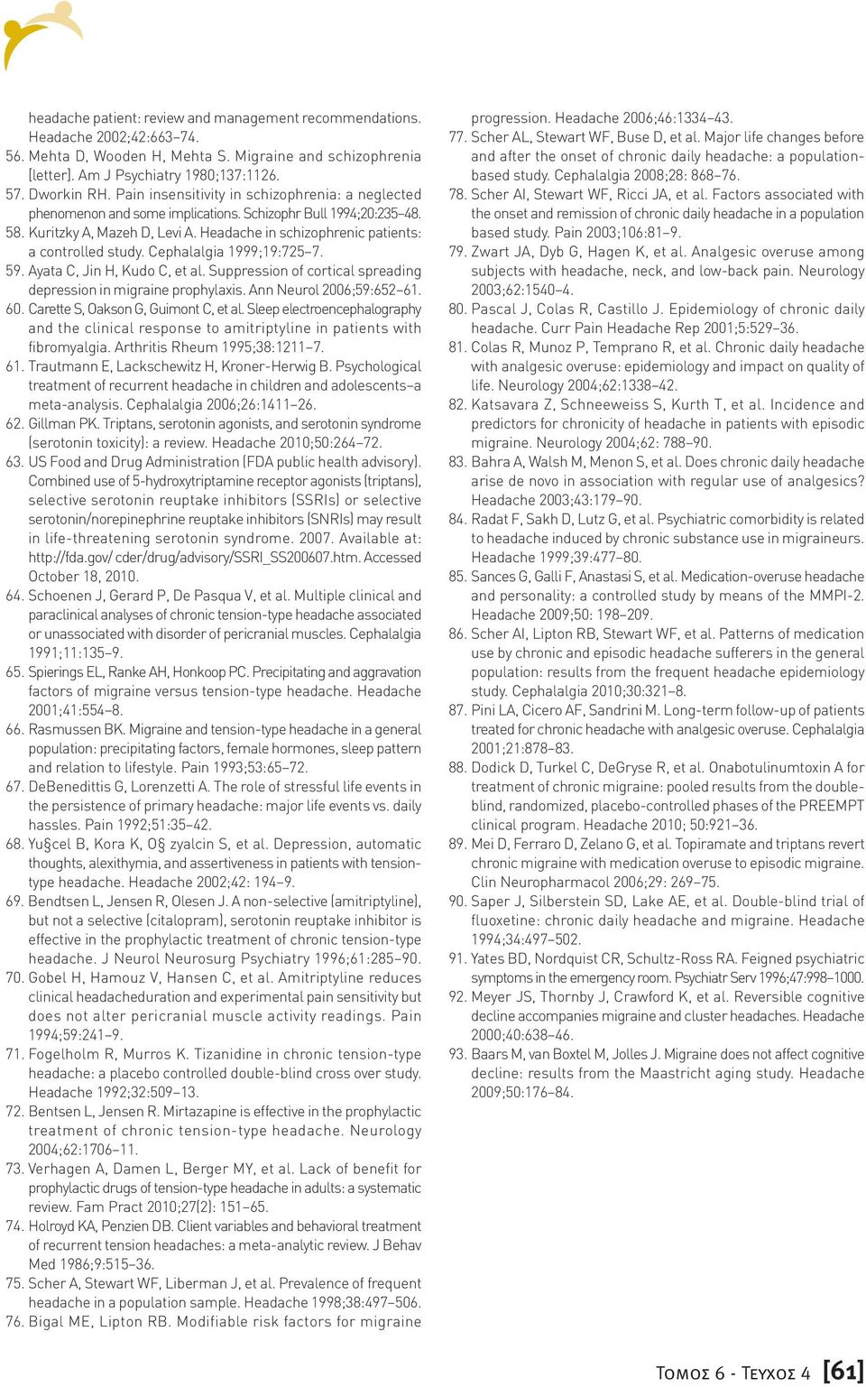 Headache in schizophrenic patients: a controlled study. Cephalalgia 1999;19:725 7. 59. Ayata C, Jin H, Kudo C, et al. Suppression of cortical spreading depression in migraine prophylaxis.