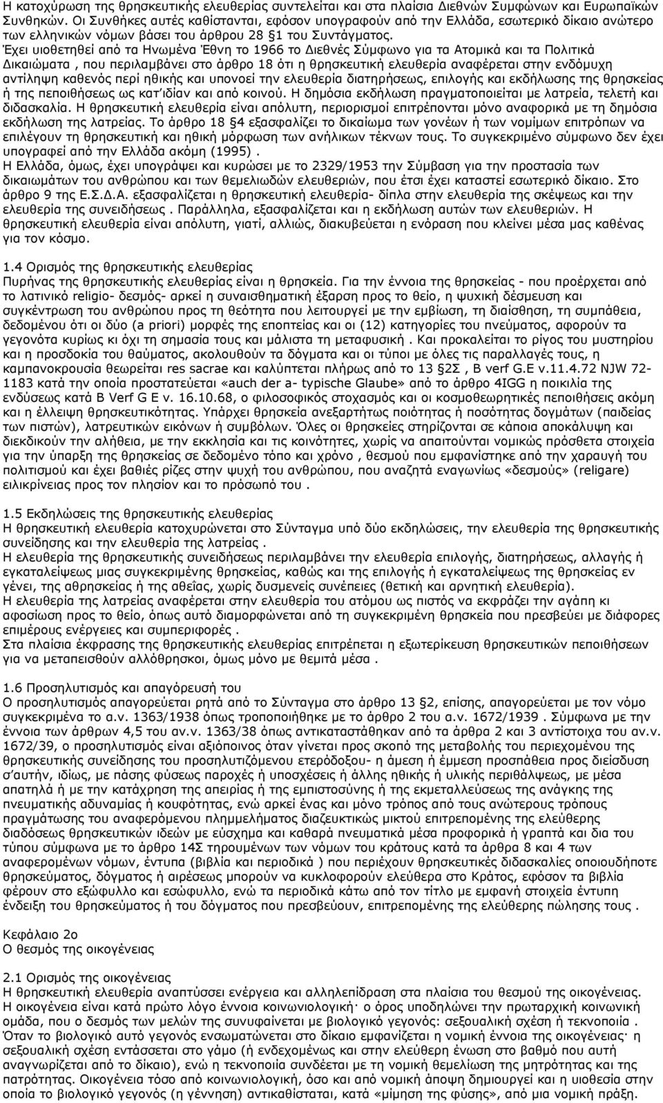 Έχει υιοθετηθεί από τα Ηνωμένα Έθνη το 1966 το Διεθνές Σύμφωνο για τα Ατομικά και τα Πολιτικά Δικαιώματα, που περιλαμβάνει στο άρθρο 18 ότι η θρησκευτική ελευθερία αναφέρεται στην ενδόμυχη αντίληψη