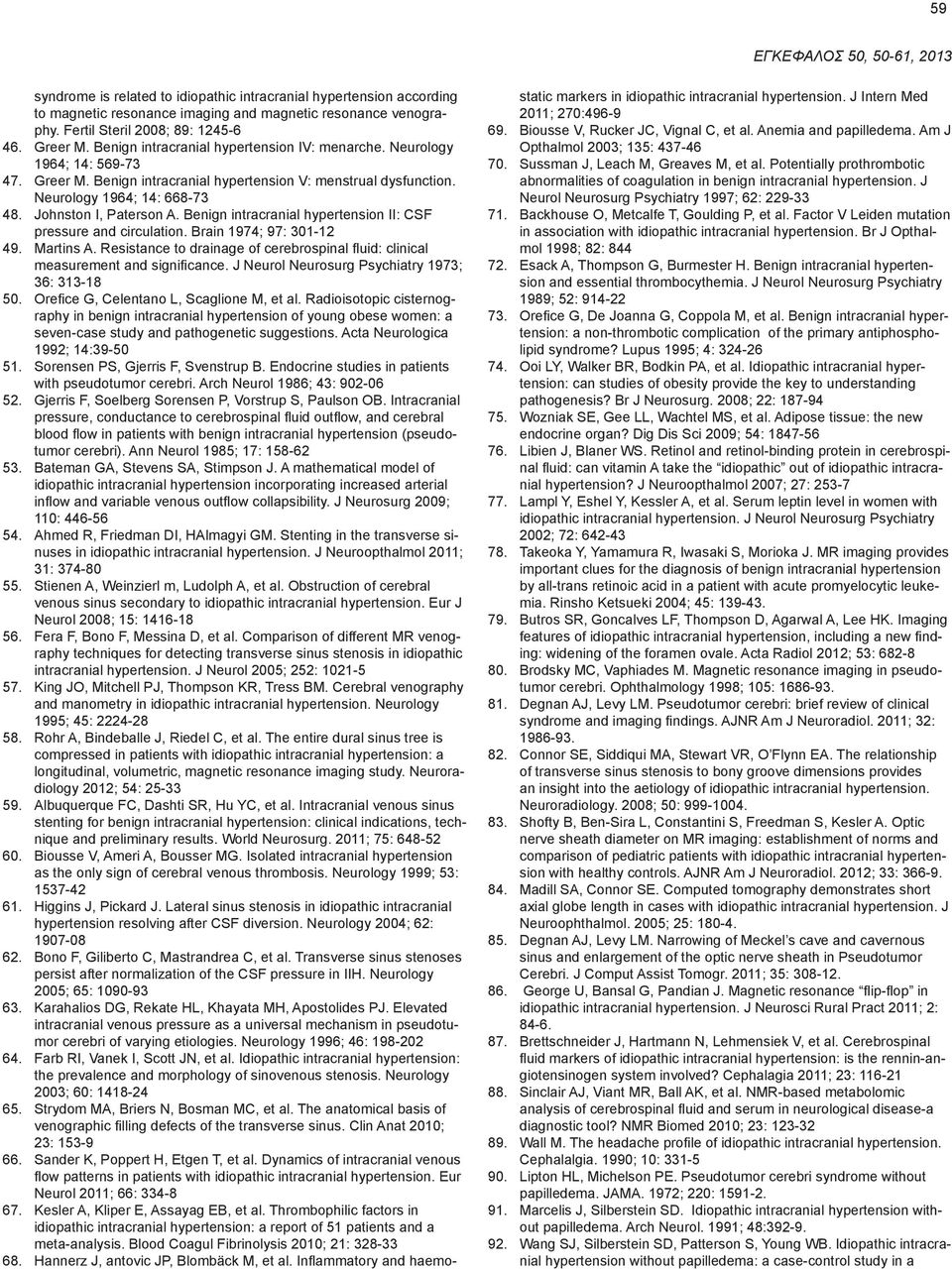 Benign intracranial hypertension II: CSF pressure and circulation. Brain 1974; 97: 301-12 49. Martins A. Resistance to drainage of cerebrospinal fluid: clinical measurement and significance.