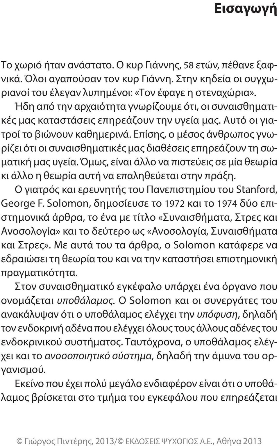 επίσης, ο μέσος άνθρωπος γνωρίζει ότι οι συναισθηματικές μας διαθέσεις επηρεάζουν τη σωματική μας υγεία. Όμως, είναι άλλο να πιστεύεις σε μία θεωρία κι άλλο η θεωρία αυτή να επαληθεύεται στην πράξη.