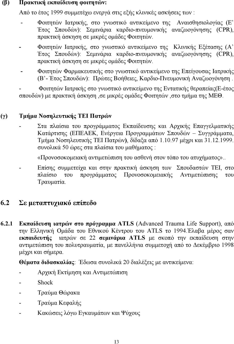 - Φοιτητών Ιατρικής, στο γνωστικό αντικείμενο της Κλινικής Εξέτασης (Α Έτος Σπουδών): Σεμινάρια  - Φοιτητών Φαρμακευτικής στο γνωστικό αντικείμενο της Επείγουσας Ιατρικής (Β - Έτος Σπουδών): Πρώτες