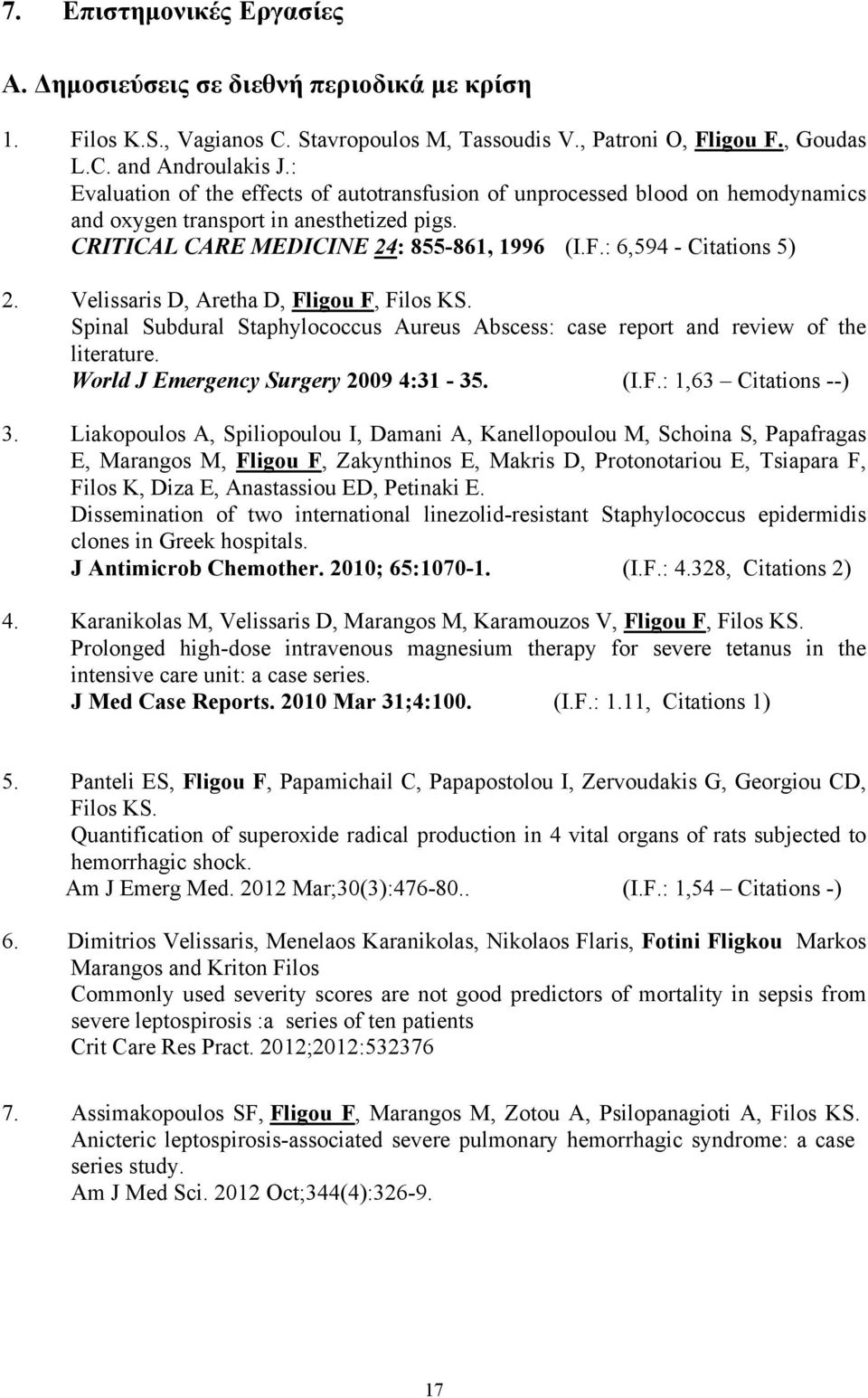 Velissaris D, Aretha D, Fligou F, Filos KS. Spinal Subdural Staphylococcus Aureus Abscess: case report and review of the literature. World J Emergency Surgery 2009 4:31-35. (I.F.: 1,63 Citations --) 3.