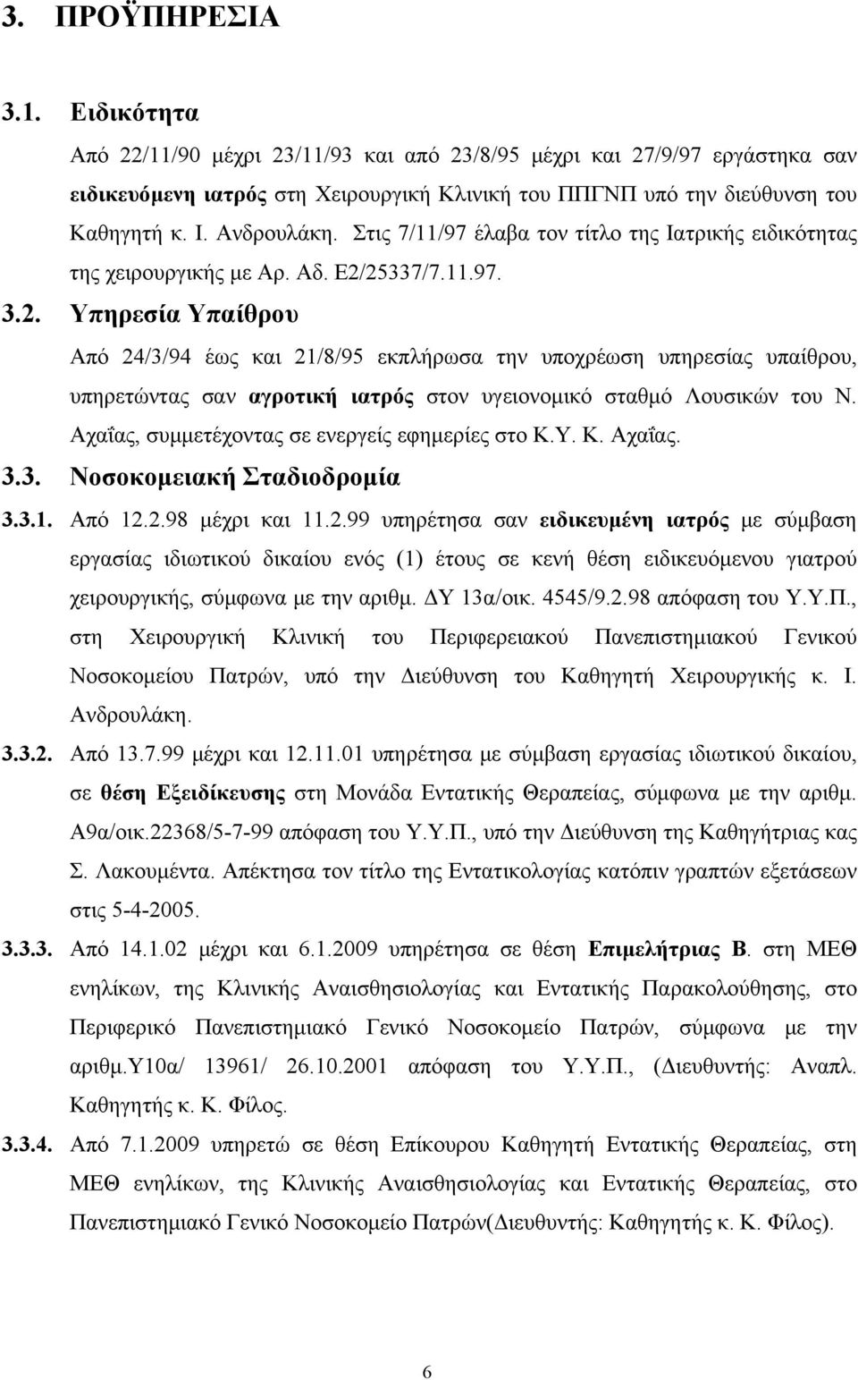 25337/7.11.97. 3.2. Υπηρεσία Υπαίθρου Από 24/3/94 έως και 21/8/95 εκπλήρωσα την υποχρέωση υπηρεσίας υπαίθρου, υπηρετώντας σαν αγροτική ιατρός στον υγειονομικό σταθμό Λουσικών του Ν.