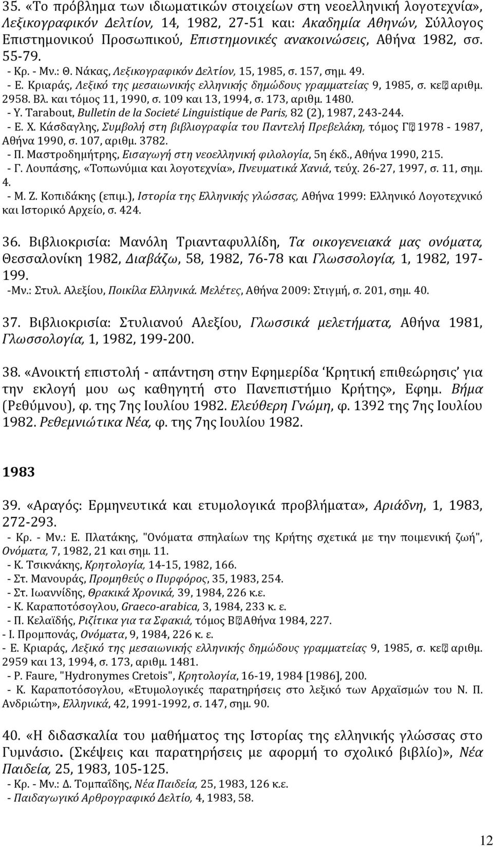 και τόμος 11, 1990, σ. 109 και 13, 1994, σ. 173, αριθμ. 1480. - Y. Tarabout, Bulletin de la Societé Linguistique de Paris, 82 (2), 1987, 243-244. - E. X.