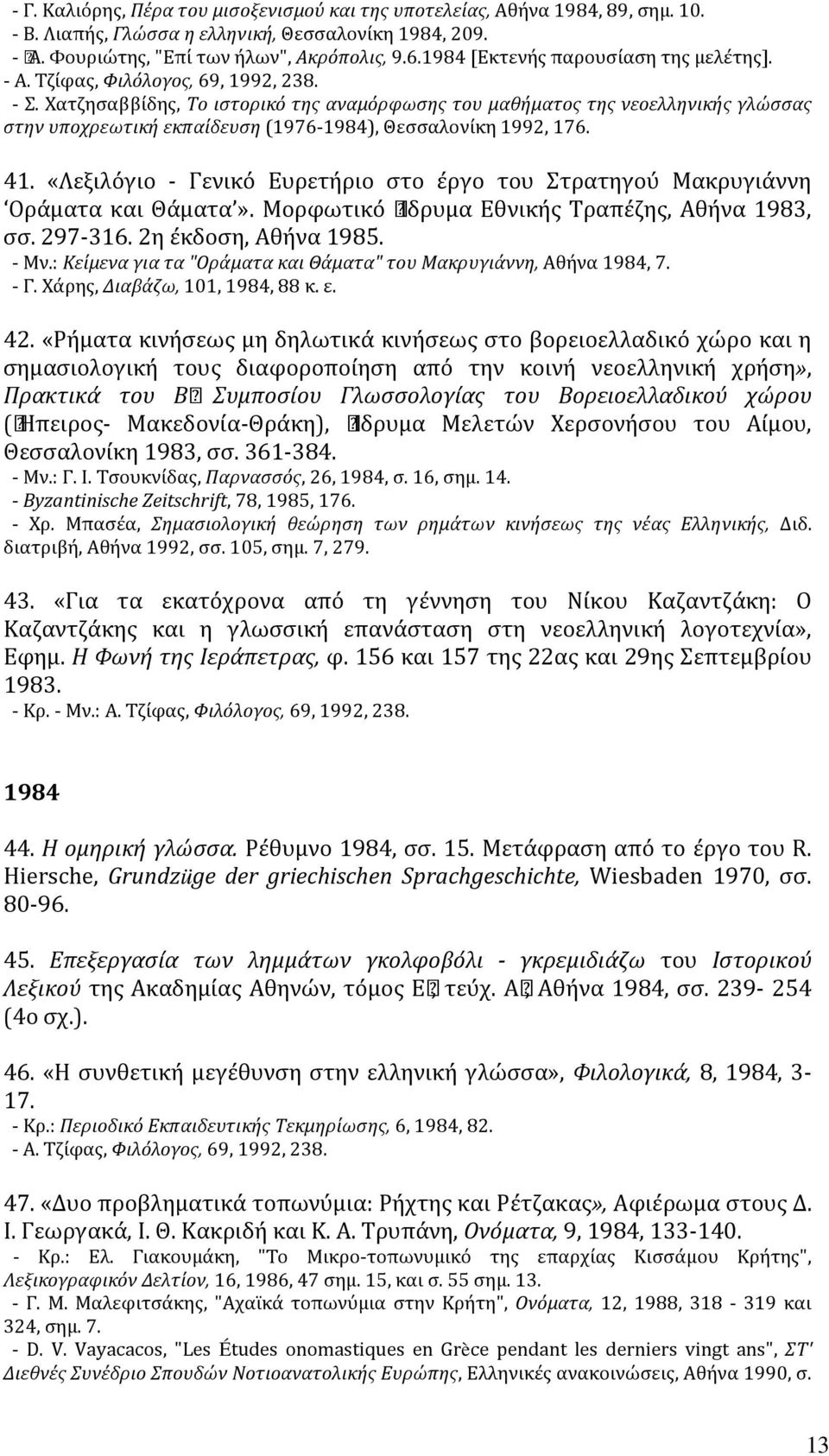 Xατζησαββίδης, Tο ιστορικό της αναμόρφωσης του μαθήματος της νεοελληνικής γλώσσας στην υποχρεωτική εκπαίδευση (1976-1984), Θεσσαλονίκη 1992, 176. 41.