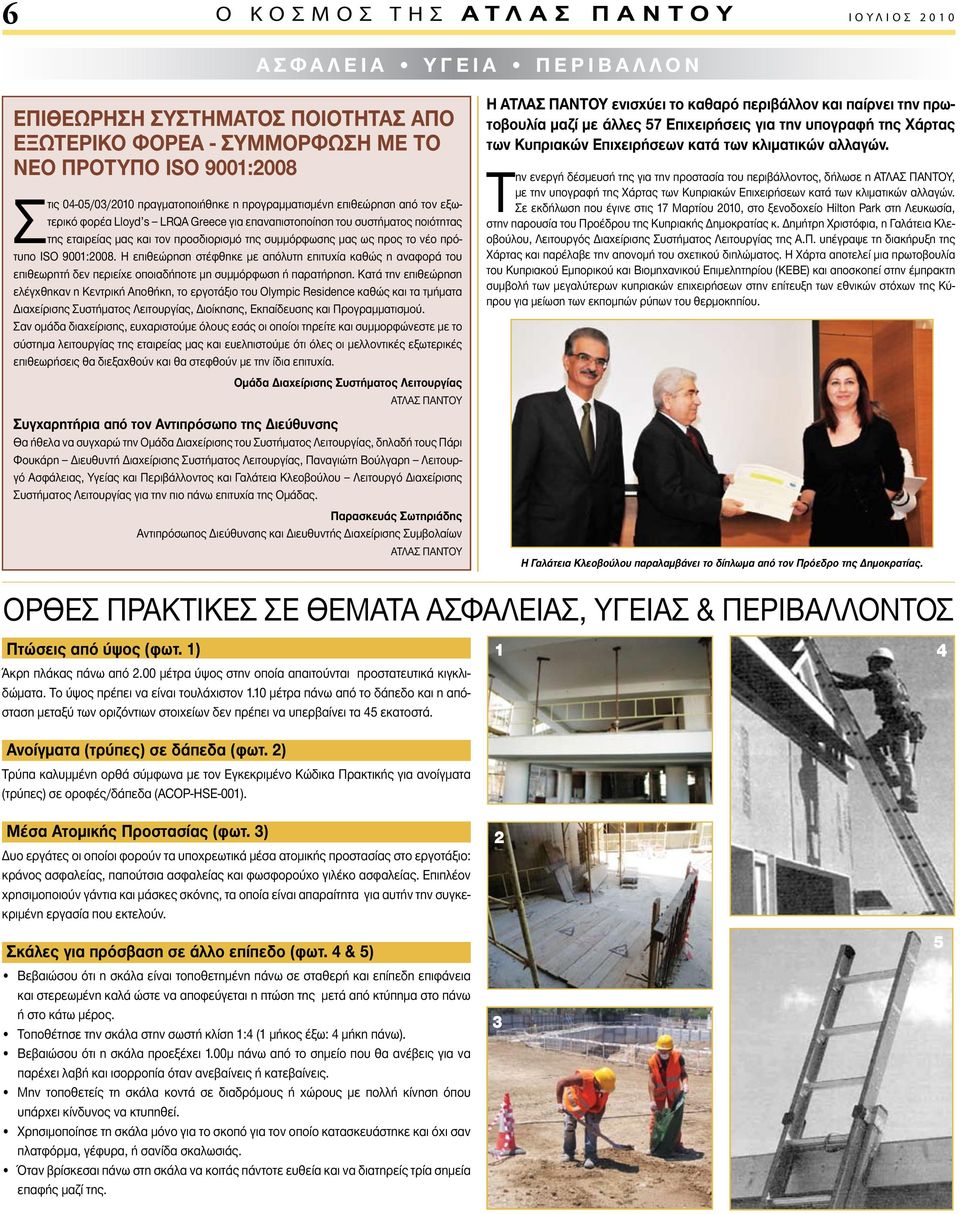 ISO 9001:2008. Η επιθεώρηση στέφθηκε με απόλυτη επιτυχία καθώς η αναφορά του επιθεωρητή δεν περιείχε οποιαδήποτε μη συμμόρφωση ή παρατήρηση.