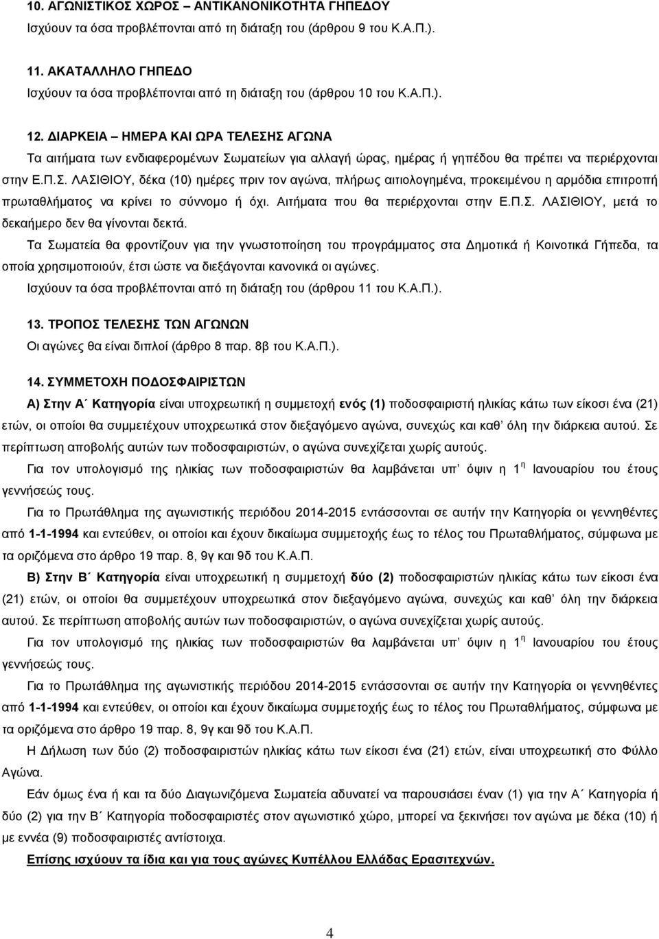 ΔΙΑΡΚΕΙΑ ΗΜΕΡΑ ΚΑΙ ΩΡΑ ΤΕΛΕΣΗΣ ΑΓΩΝΑ Τα αιτήματα των ενδιαφερομένων Σωματείων για αλλαγή ώρας, ημέρας ή γηπέδου θα πρέπει να περιέρχονται στην Ε.Π.Σ. ΛΑΣΙΘΙΟΥ, δέκα (10) ημέρες πριν τον αγώνα, πλήρως αιτιολογημένα, προκειμένου η αρμόδια επιτροπή πρωταθλήματος να κρίνει το σύννομο ή όχι.