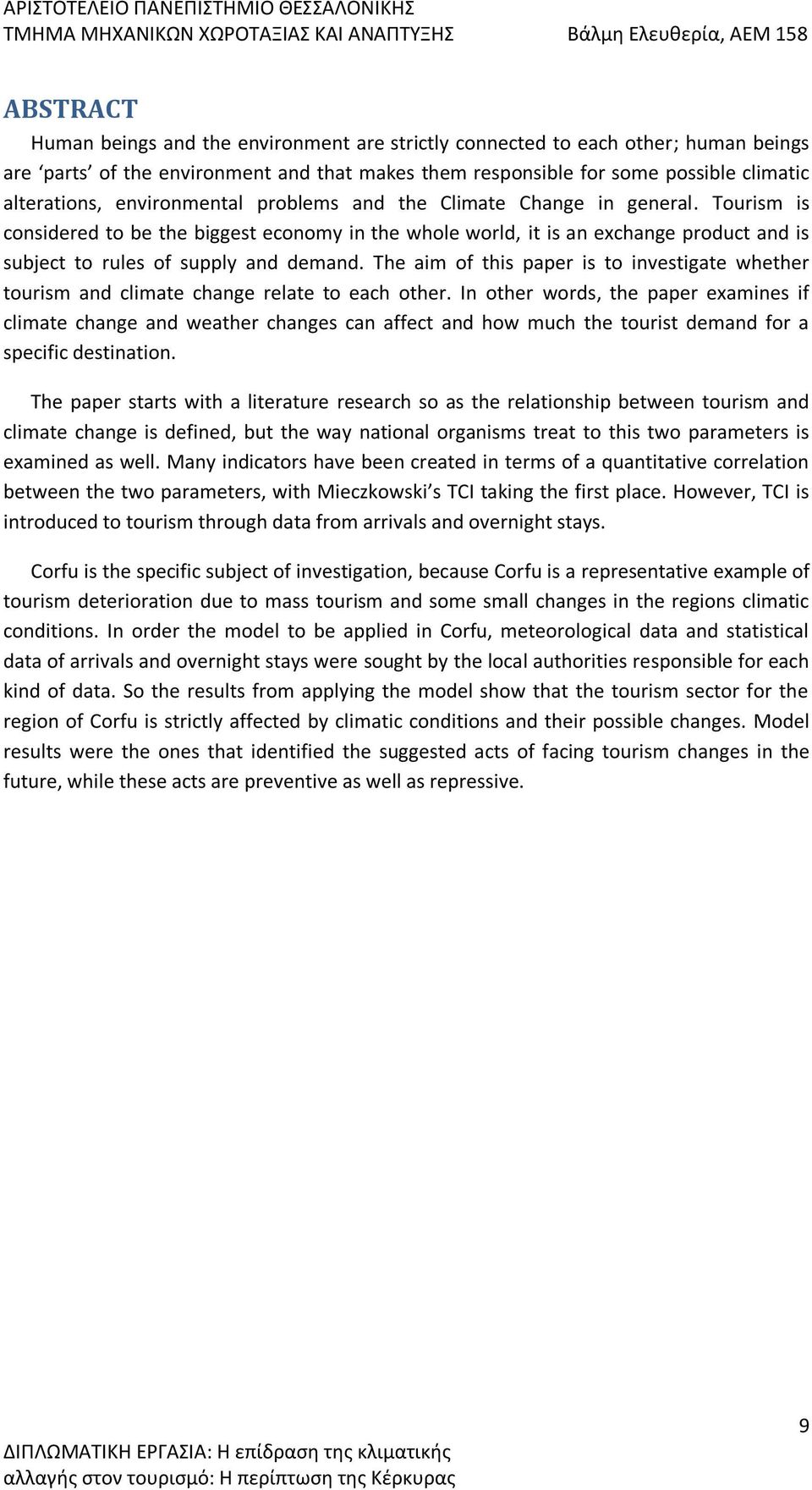 The aim of this paper is to investigate whether tourism and climate change relate to each other.