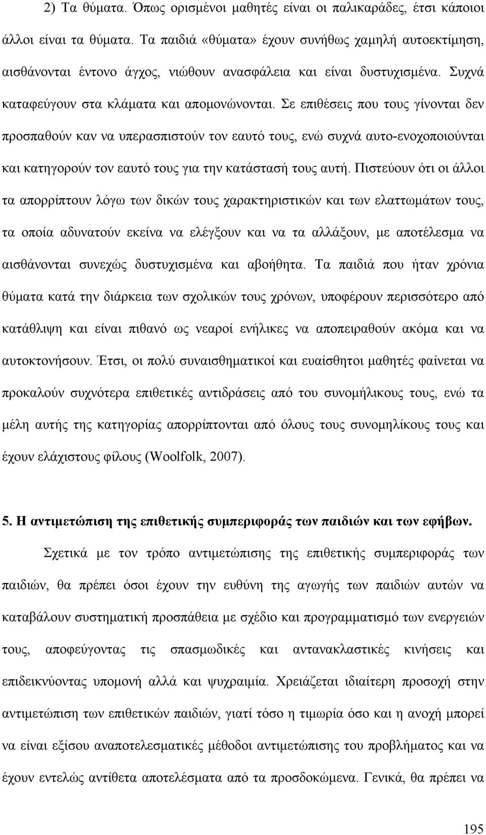 Σε επιθέσεις που τους γίνονται δεν προσπαθούν καν να υπερασπιστούν τον εαυτό τους, ενώ συχνά αυτο-ενοχοποιούνται και κατηγορούν τον εαυτό τους για την κατάστασή τους αυτή.