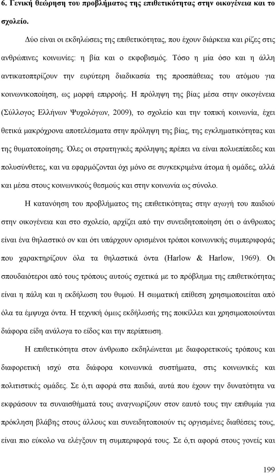 Τόσο η μία όσο και η άλλη αντικατοπτρίζουν την ευρύτερη διαδικασία της προσπάθειας του ατόμου για κοινωνικοποίηση, ως μορφή επιρροής.