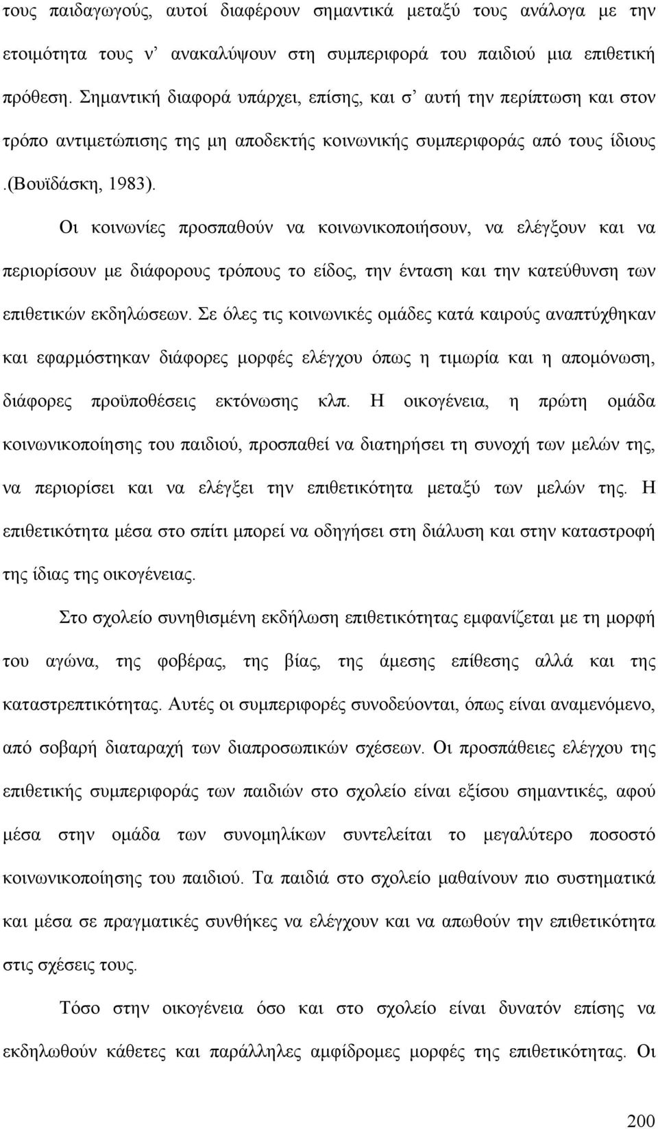 Οι κοινωνίες προσπαθούν να κοινωνικοποιήσουν, να ελέγξουν και να περιορίσουν με διάφορους τρόπους το είδος, την ένταση και την κατεύθυνση των επιθετικών εκδηλώσεων.