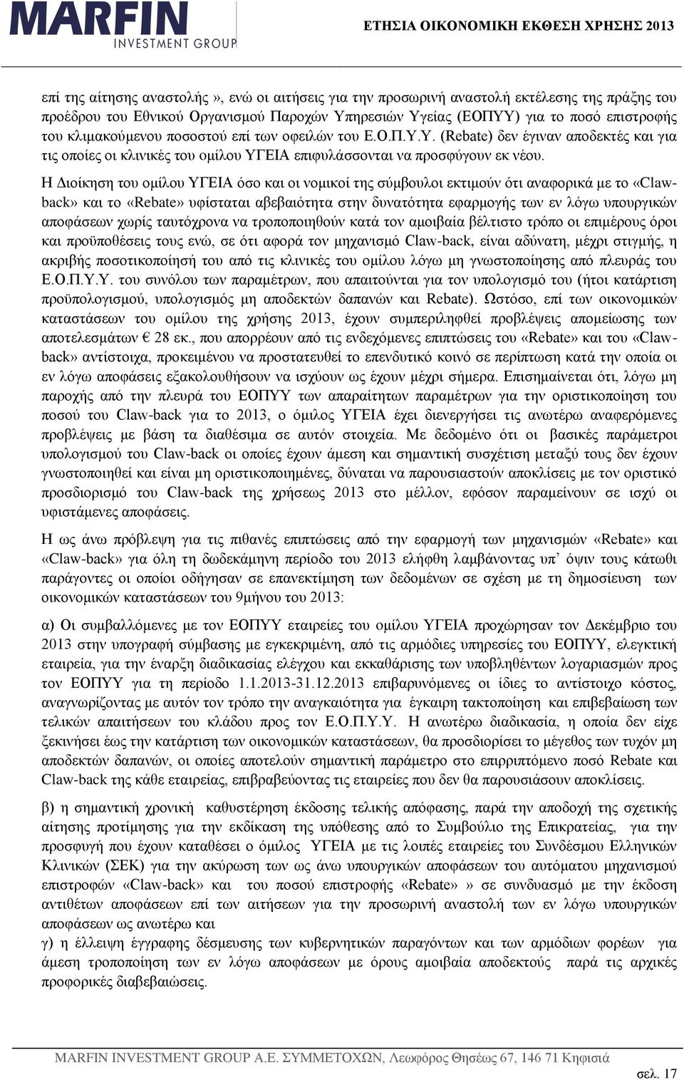 Η Διοίκηση του ομίλου ΥΓΕΙΑ όσο και οι νομικοί της σύμβουλοι εκτιμούν ότι αναφορικά με το «Clawback» και το «Rebate» υφίσταται αβεβαιότητα στην δυνατότητα εφαρμογής των εν λόγω υπουργικών αποφάσεων