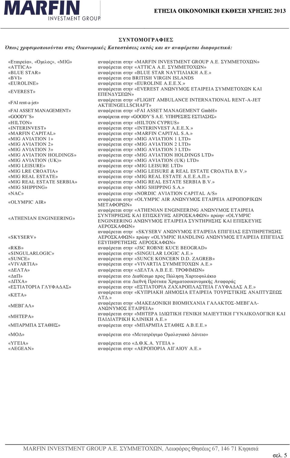 (UK)» «MIG LEISURE» «MIG LRE CROATIA» «MIG REAL ESTATE» «MIG REAL ESTATE SERBIA» «MIG SHIPPING» «NAC» «OLYMPIC AIR» «ΑΤΗΕΝΙΑΝ ENGINEERING» «SKYSERV» «RKB» «SINGULARLOGIC» «SUNCE» «VIVARTIA» «ΔΕΛΤΑ»