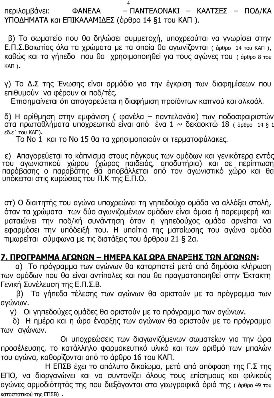 δ) Η αρίθμηση στην εμφάνιση ( φανέλα παντελονάκι) των ποδοσφαιριστών στα πρωταθλήματα υποχρεωτικά είναι από ένα 1 ~ δεκαοκτώ 18 ( άρθρο 14 1 εδ.ε του ΚΑΠ).