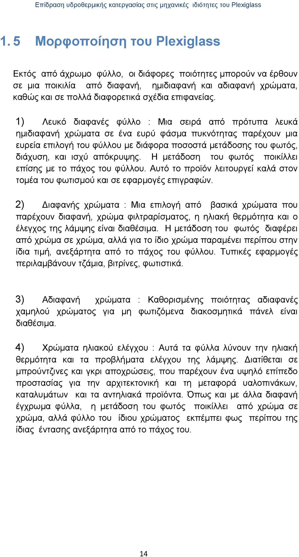 1) Λευκό διαφανές φύλλο : Μια σειρά από πρότυπα λευκά ημιδιαφανή χρώματα σε ένα ευρύ φάσμα πυκνότητας παρέχουν μια ευρεία επιλογή του φύλλου με διάφορα ποσοστά μετάδοσης του φωτός, διάχυση, και ισχύ