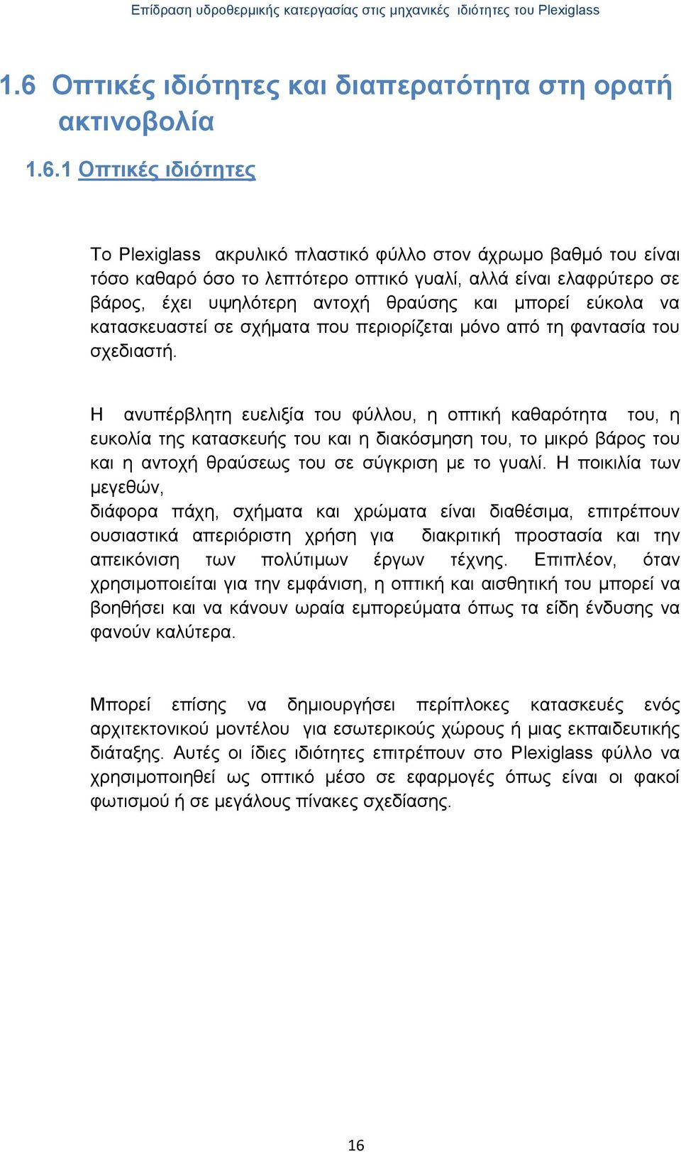 Η ανυπέρβλητη ευελιξία του φύλλου, η οπτική καθαρότητα του, η ευκολία της κατασκευής του και η διακόσμηση του, το μικρό βάρος του και η αντοχή θραύσεως του σε σύγκριση με το γυαλί.