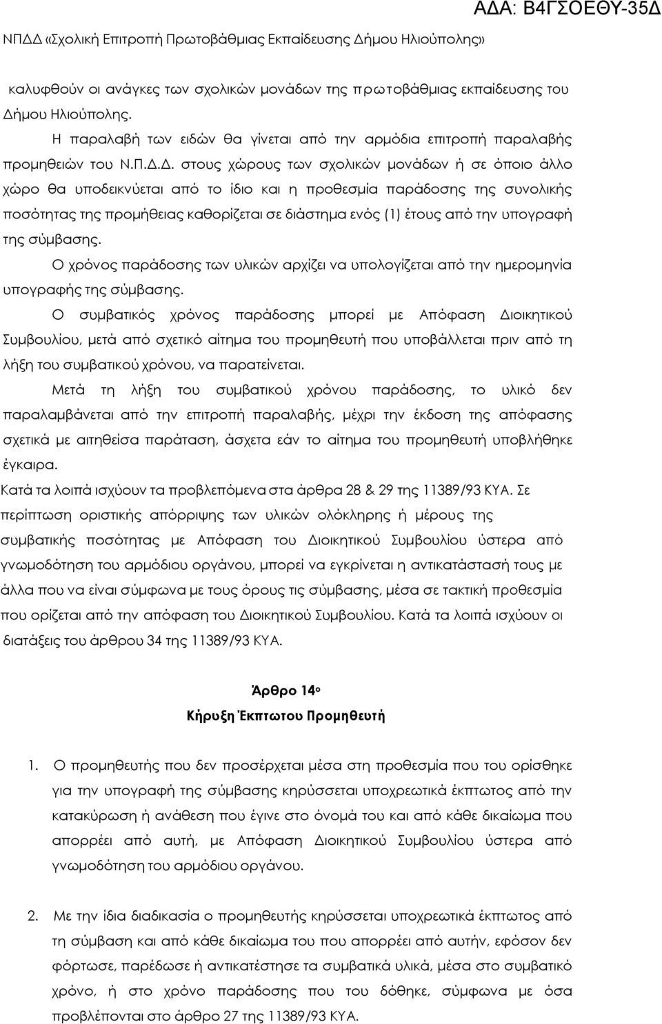 Δ. στους χώρους των σχολικών μονάδων ή σε όποιο άλλο χώρο θα υποδεικνύεται από το ίδιο και η προθεσμία παράδοσης της συνολικής ποσότητας της προμήθειας καθορίζεται σε διάστημα ενός (1) έτους από την