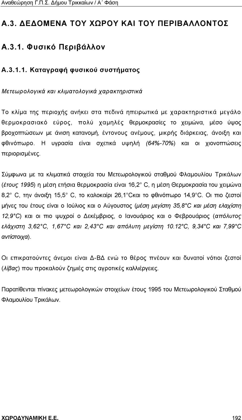 1. Καταγραφή φυσικού συστήματος Μετεωρολογικά και κλιματολογικά χαρακτηριστικά Το κλίμα της περιοχής ανήκει στα πεδινά ηπειρωτικά με χαρακτηριστικά μεγάλο θερμοκρασιακό εύρος, πολύ χαμηλές