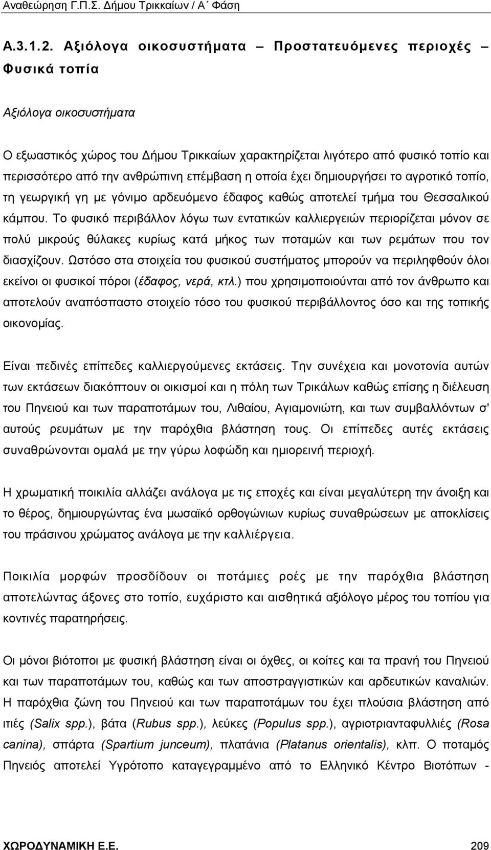 επέμβαση η οποία έχει δημιουργήσει το αγροτικό τοπίο, τη γεωργική γη με γόνιμο αρδευόμενο έδαφος καθώς αποτελεί τμήμα του Θεσσαλικού κάμπου.