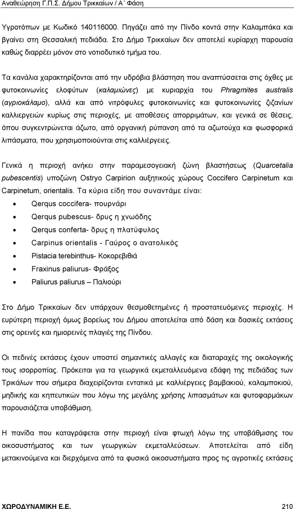 Τα κανάλια χαρακτηρίζονται από την υδρόβια βλάστηση που αναπτύσσεται στις όχθες με φυτοκοινωνίες ελοφύτων (καλαμιώνες) με κυριαρχία του Phragmites australis (αγριοκάλαμο), αλλά και από νιτρόφυλες