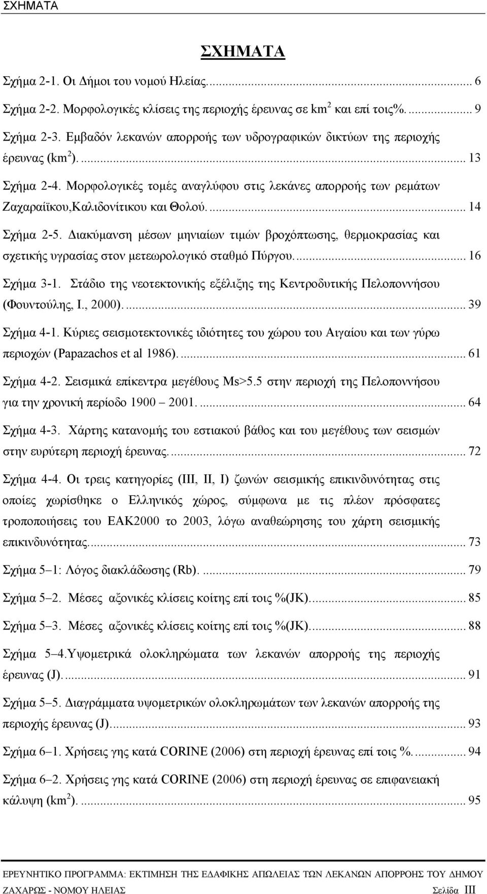 .. 14 Σχήµα 2-5. ιακύµανση µέσων µηνιαίων τιµών βροχόπτωσης, θερµοκρασίας και σχετικής υγρασίας στον µετεωρολογικό σταθµό Πύργου... 16 Σχήµα 3-1.