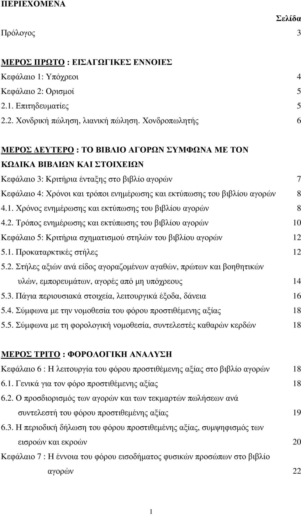 του βιβλίου αγορών 4.1. Χρόνος ενηµέρωσης και εκτύπωσης του βιβλίου αγορών 4.2. Τρόπος ενηµέρωσης και εκτύπωσης του βιβλίου αγορών Κεφάλαιο 5: Κριτήρια σχηµατισµού στηλών του βιβλίου αγορών 5.1. Προκαταρκτικές στήλες 5.