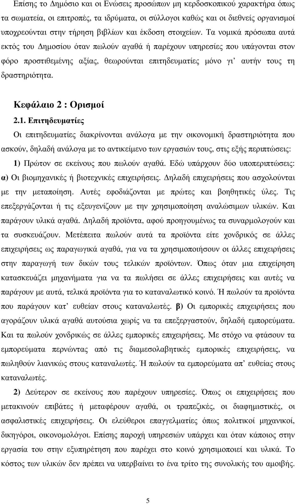 Τα νοµικά πρόσωπα αυτά εκτός του ηµοσίου όταν πωλούν αγαθά ή παρέχουν υπηρεσίες που υπάγονται στον φόρο προστιθεµένης αξίας, θεωρούνται επιτηδευµατίες µόνο γι αυτήν τους τη δραστηριότητα.