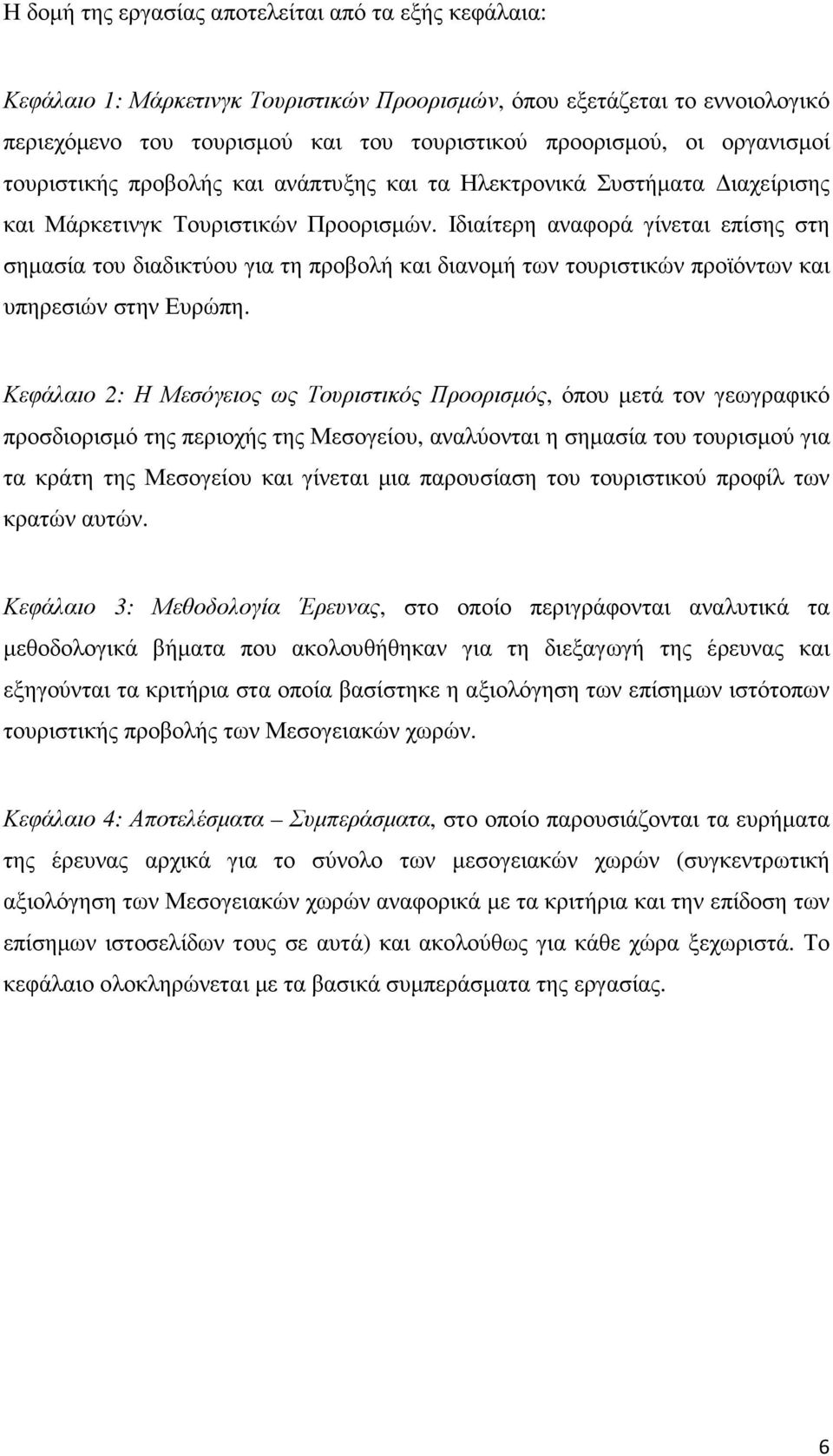 Ιδιαίτερη αναφορά γίνεται επίσης στη σηµασία του διαδικτύου για τη προβολή και διανοµή των τουριστικών προϊόντων και υπηρεσιών στην Ευρώπη.