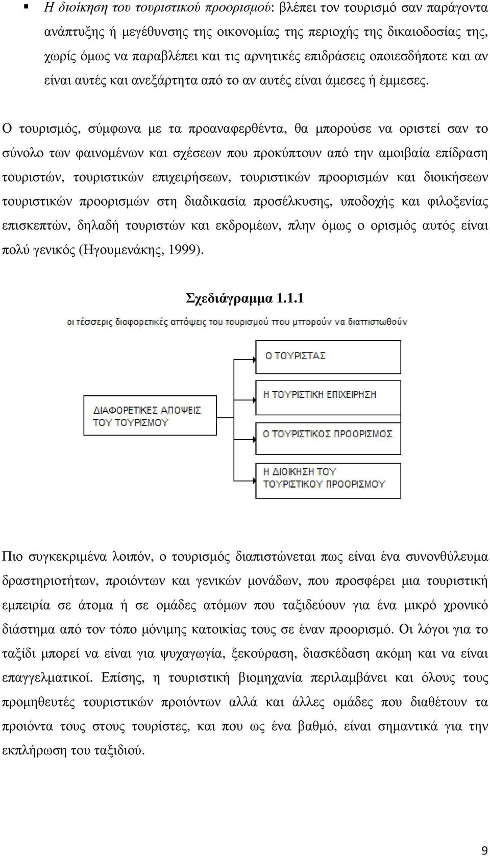 Ο τουρισµός, σύµφωνα µε τα προαναφερθέντα, θα µπορούσε να οριστεί σαν το σύνολο των φαινοµένων και σχέσεων που προκύπτουν από την αµοιβαία επίδραση τουριστών, τουριστικών επιχειρήσεων, τουριστικών