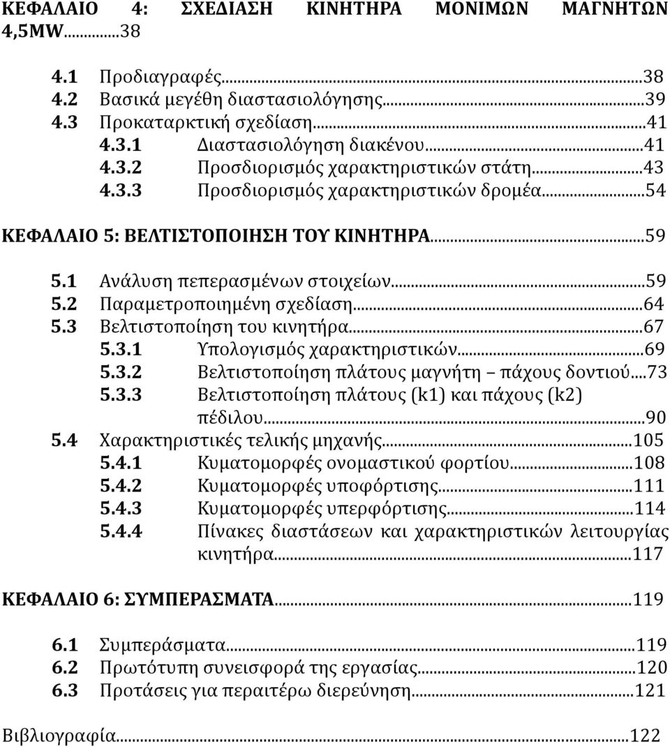 3 Βελτιστοποίηση του κινητήρα...67 5.3.1 Υπολογισμός χαρακτηριστικών...69 5.3.2 Βελτιστοποίηση πλάτους μαγνήτη πάχους δοντιού...73 5.3.3 Βελτιστοποίηση πλάτους (k1) και πάχους (k2) πέδιλου...90 5.