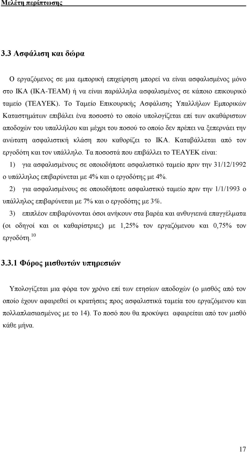 Το Ταμείο Επικουρικής Ασφάλισης Υπαλλήλων Εμπορικών Καταστημάτων επιβάλει ένα ποσοστό το οποίο υπολογίζεται επί των ακαθάριστων αποδοχών του υπαλλήλου και μέχρι του ποσού το οποίο δεν πρέπει να