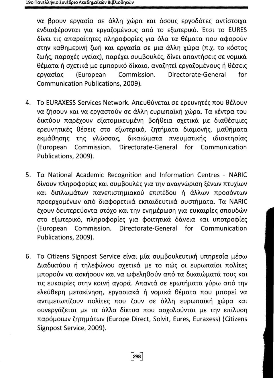 ρα (π.χ. το κόστος ζωής, παροχές υγείας), παρέχει συμβουλές, δίνει απαντήσεις σε νομικά θέματα ή σχετικά με εμπορικό δίκαιο, αναζητεί εργαζομένους ή θέσεις εργασίας (European Commission.