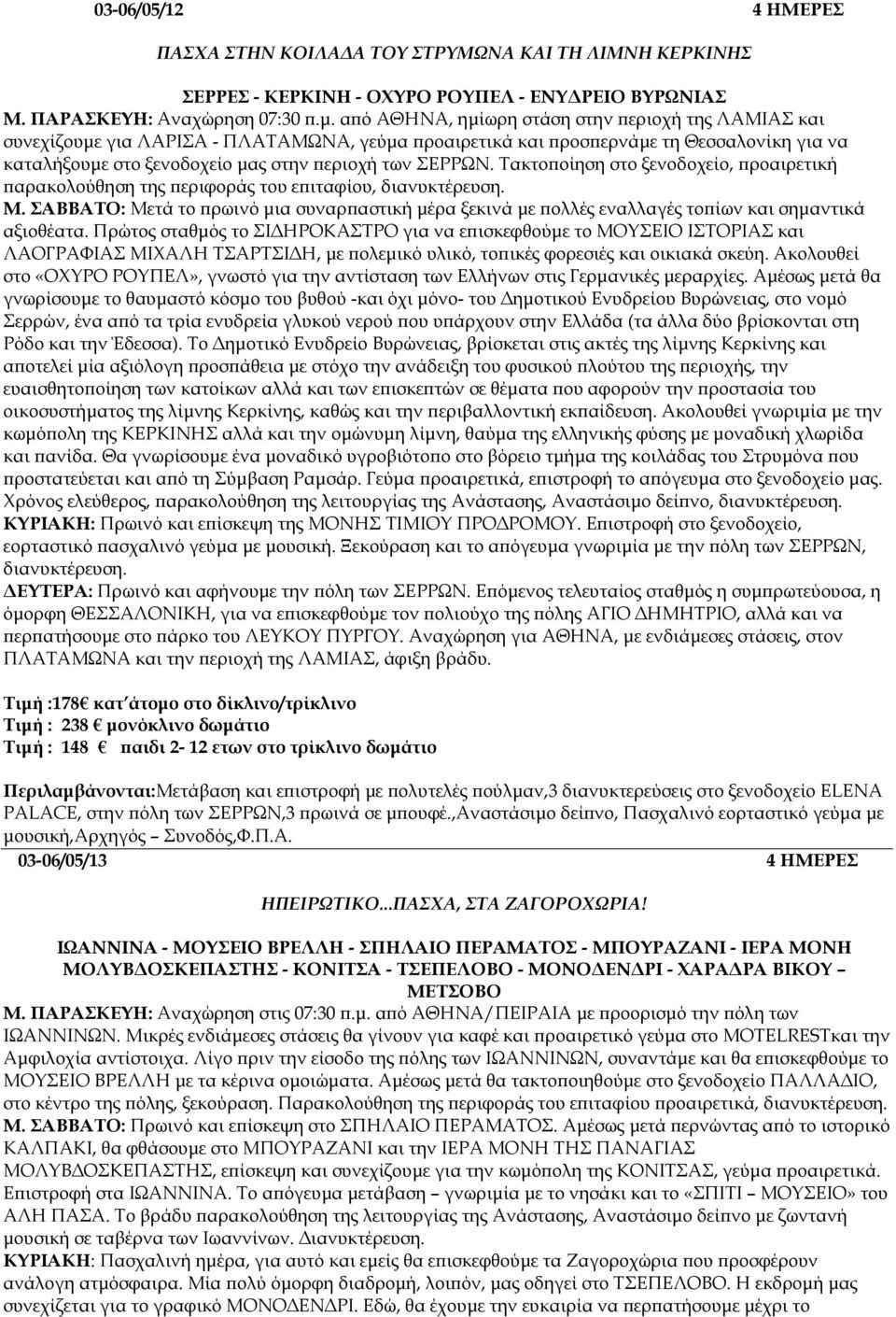 Τακτο οίηση στο ξενοδοχείο, ροαιρετική αρακολούθηση της εριφοράς του ε ιταφίου, διανυκτέρευση. Μ. ΣΑΒΒΑΤΟ: Μετά το ρωινό µια συναρ αστική µέρα ξεκινά µε ολλές εναλλαγές το ίων και σηµαντικά αξιοθέατα.