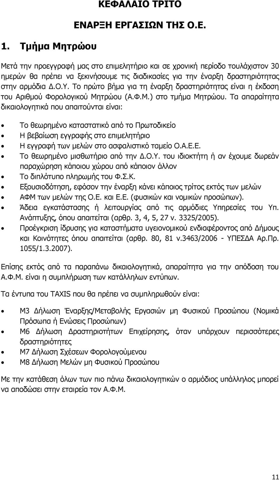 Τα απαραίτητα δικαιολογητικά που απαιτούνται είναι: Το θεωρημένο καταστατικό από το Πρωτοδικείο Η βεβαίωση εγγραφής στο επιμελητήριο Η εγγραφή των μελών στο ασφαλιστικό ταμείο Ο.Α.Ε.