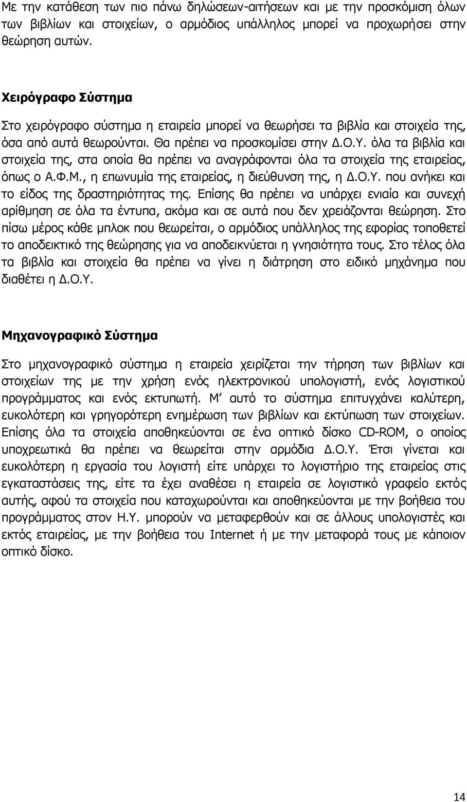 όλα τα βιβλία και στοιχεία της, στα οποία θα πρέπει να αναγράφονται όλα τα στοιχεία της εταιρείας, όπως ο Α.Φ.Μ., η επωνυμία της εταιρείας, η διεύθυνση της, η Δ.Ο.Υ.