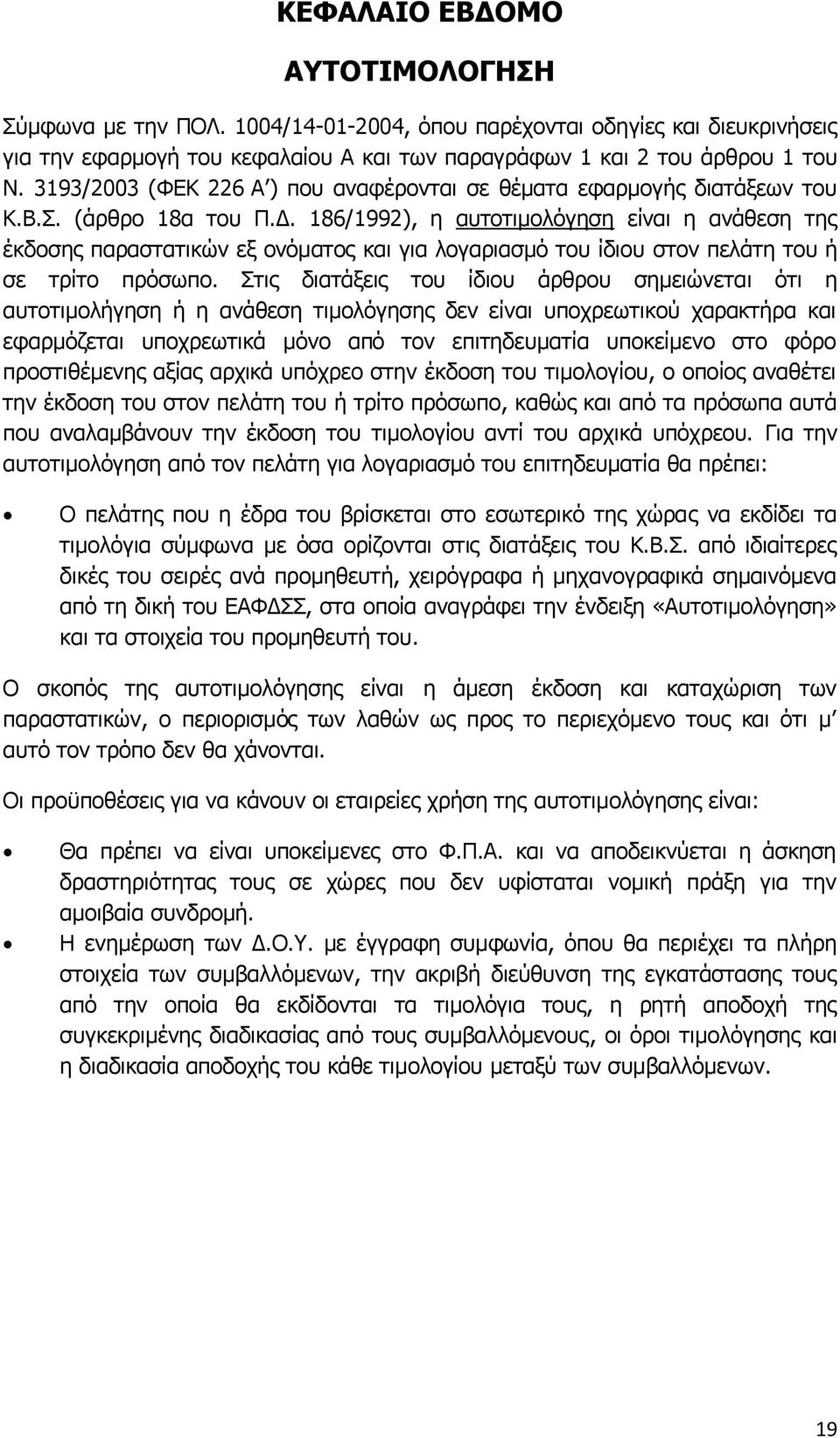 186/1992), η αυτοτιμολόγηση είναι η ανάθεση της έκδοσης παραστατικών εξ ονόματος και για λογαριασμό του ίδιου στον πελάτη του ή σε τρίτο πρόσωπο.